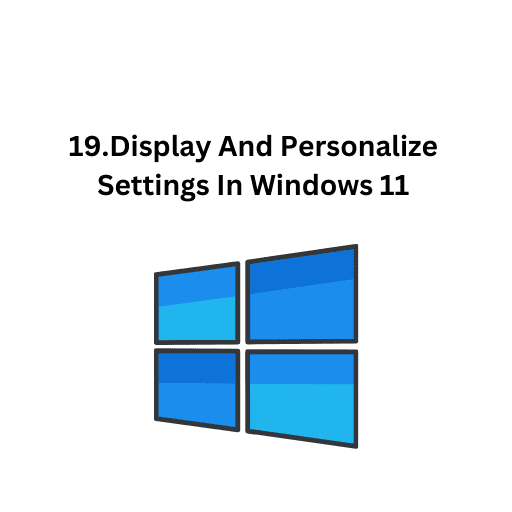 19.Display And Personalize Settings In Windows 11